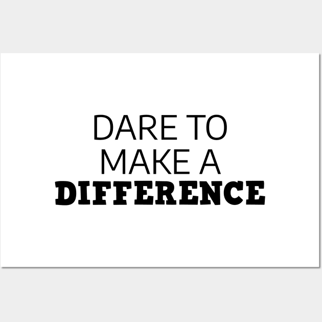 Dare To Make A Difference Wall Art by Texevod